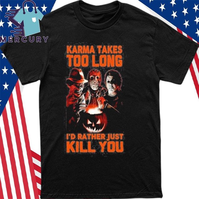 Karma Takes Too Long I'd Rather Just Kill You Tshirt