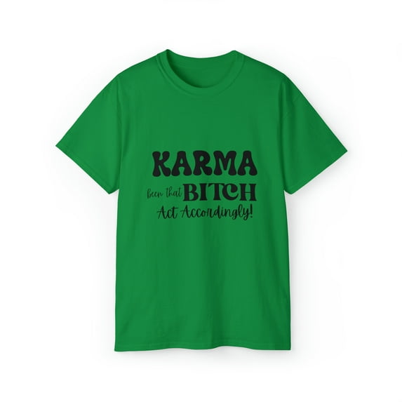 Karma been that Bitch Act Accordingly Tee