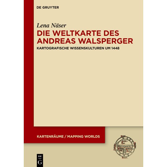 Kartenrume / Mapping Worlds Die Weltkarte Des Andreas Walsperger: Kartografische Wissenskulturen Um 1448, Book 3, (Hardcover)