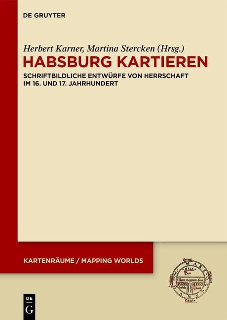 KartenrÃ¤ume / Mapping Worlds Habsburg Kartieren: Schriftbildliche EntwÃ¼rfe Von Herrschaft Im 16. Und 17. Jahrhundert, Book 1, (Hardcover)