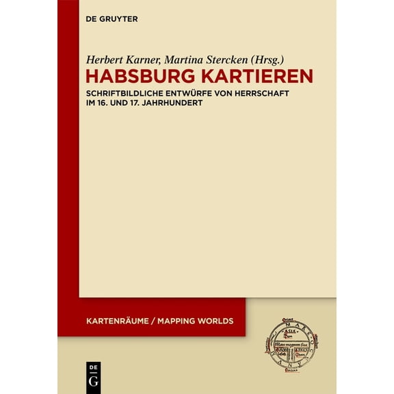 Kartenrume / Mapping Worlds Habsburg Kartieren: Schriftbildliche Entwrfe Von Herrschaft Im 16. Und 17. Jahrhundert, Book 1, (Hardcover)