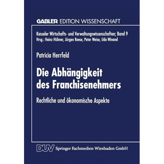 Kasseler Wirtschafts- Und Verwaltungswis Die Abhängigkeit Des Franchisenehmers: Rechtliche Und Ãkonomische Aspekte, Book 9, (Paperback)