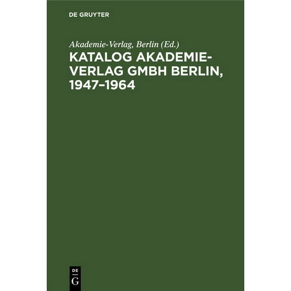 Katalog Akademie-Verlag Gmbh Berlin, 1947-1964: Gesamtverzeichnis in Alphabetischer Folge Nach Dem Namen Des Autors, Des, (Hardcover)