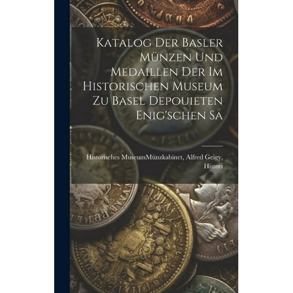 Katalog der Basler Münzen und Medaillen der im Historischen Museum zu Basel Depouieten Enig'schen Sa (Hardcover)