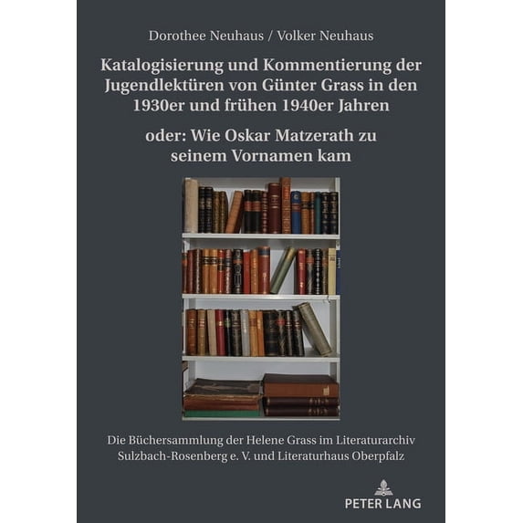 Katalogisierung und Kommentierung der Jugendlektueren von Guenter Grass in den 1930er und fruehen 1940er Jahren oder: Wie Oskar Matzerath zu seinem Vornamen kam: Die Buechersammlung der Helene Grass i