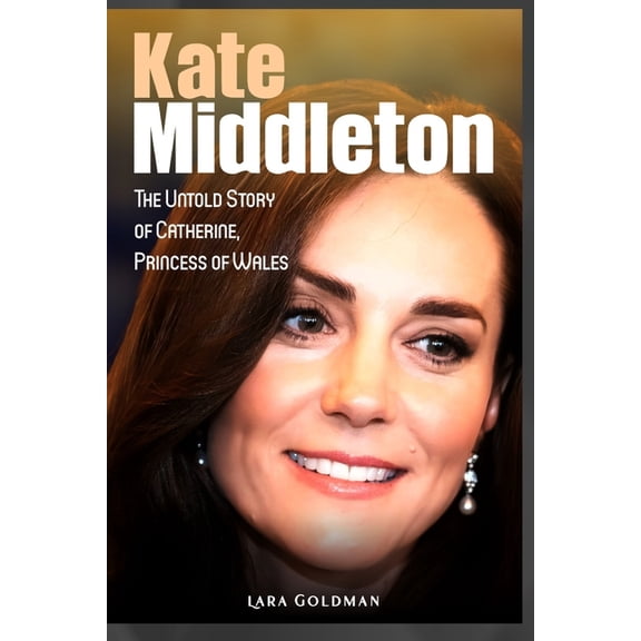 Kate Middleton: The Untold Story of Catherine, Princess of Wales (Paperback)