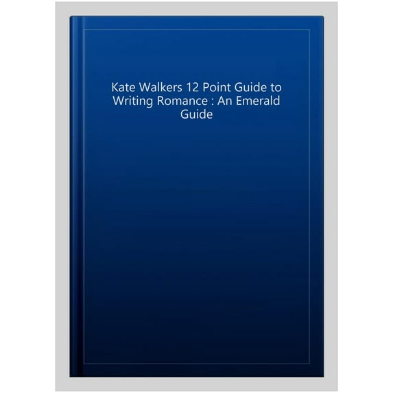 Kate Walkers 12 Point Guide to Writing Romance