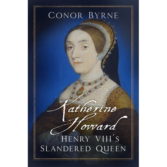 Katherine Howard : Henry VIII's Slandered Queen (Hardcover)