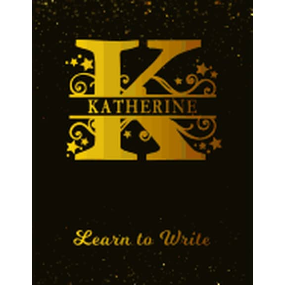 Katherine Learn To Write: Personalized Letter K First Name Handwriting Primary Composition Practice Paper Gold Glittery Effect Notebook Cover Dashed Midline Workbook for Kindergarten 1st 2nd 3rd Grade