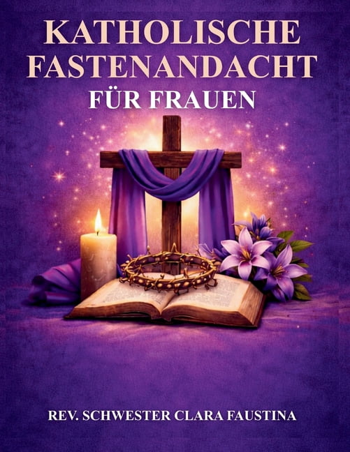 Katholische Fastenandacht fÃ¼r Frauen: Eine 40-tÃ¤gige liturgische Reise mit tÃ¤glicher Schriftlesung, Gebet und Besinnung , (Paperback)