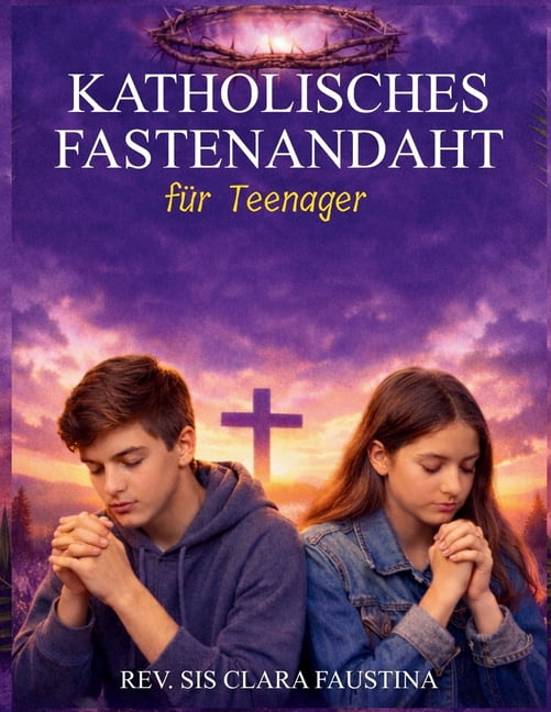 Katholische Fastenandacht fÃ¼r Teenager: 40-tÃ¤gige liturgische Reise mit tÃ¤glicher Lesung aus der Heiligen Schrift, Gebet, (Paperback)