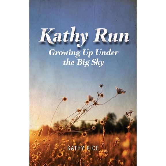 Kathy Run: Growing Up Under the Big Sky, (Paperback)