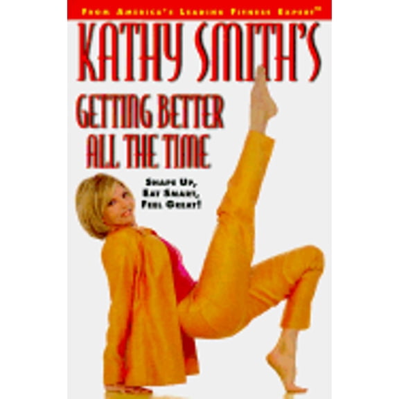 Pre-Owned Getting Better All the Time: Shape Up, Eat Smart, Feel Great! (Hardcover) by Kathy Smith
