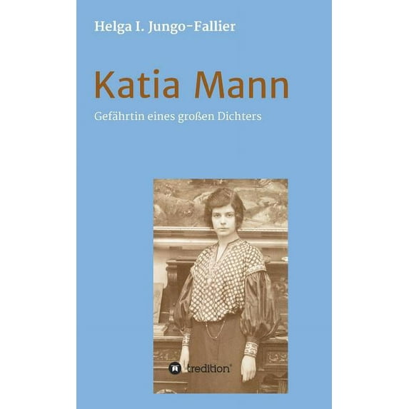 Katia Mann - Gefahrtin Eines Grossen Dichters