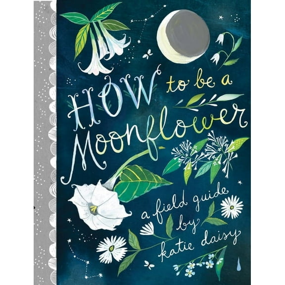 Katie Daisy How to Be a Moonflower, (Hardcover)