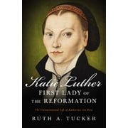 RUTH A TUCKER Katie Luther, First Lady of the Reformation: The Unconventional Life of Katharina Von Bora (Paperback)