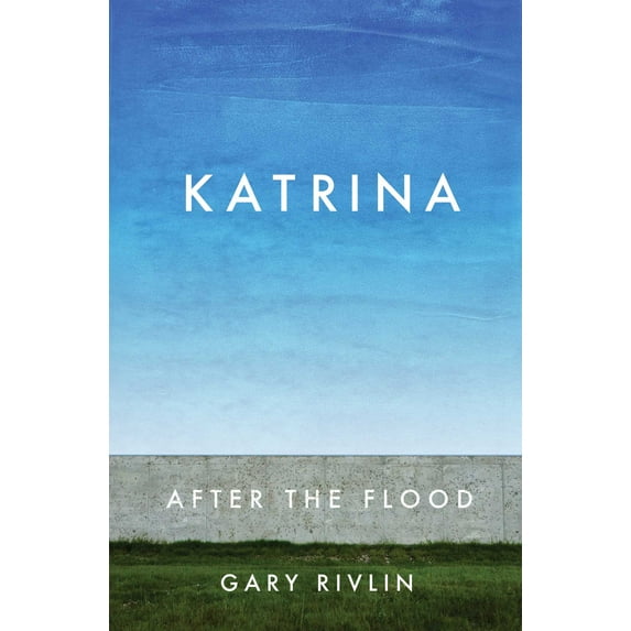 Katrina: After the Flood (Hardcover) by Gary Rivlin