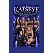 Katseye The Making of a Global Sensation - The Journey, Challenges, and Triumphs Behind the World's Newest Pop Powerhou, Paperback