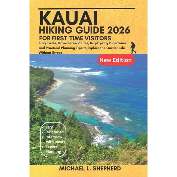 Kauai Hiking Guide 2026: For First-Time Visitors: Easy Trails, Crowd-Free Routes, Day-by-Day Itineraries, and Practical , (Paperback)