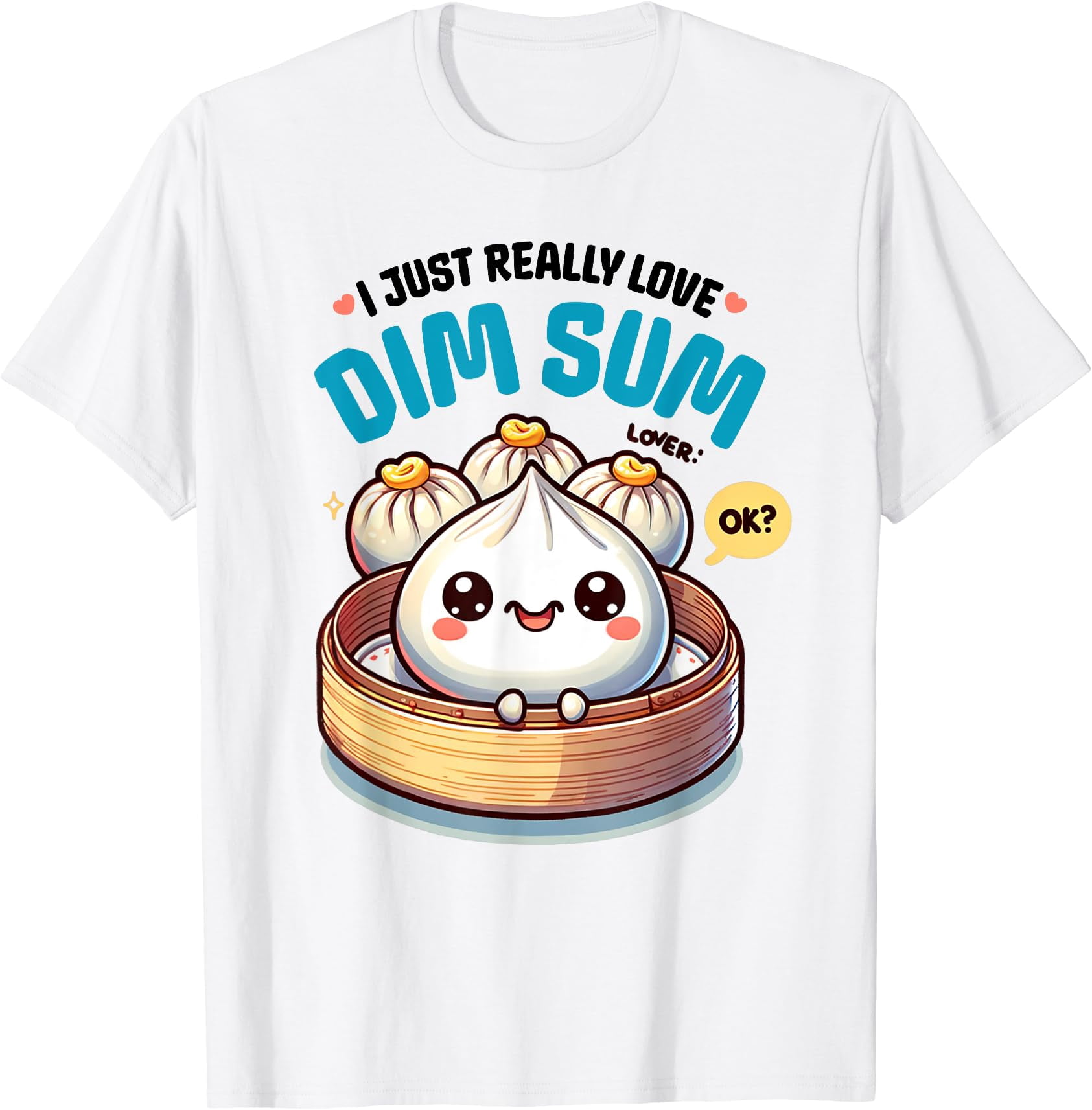 Dim Sum Kitchenware Kawaii Dumplings Dim Sum Lover I Just Really Love Dim Sum Ok T-Shirt ...