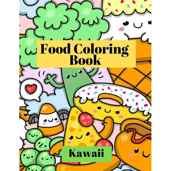 Kawaii Food Coloring Book: Adorable and funny coloring pages with Pizza, Cupcakes, Ice cream, French fries and much more, (Paperback)