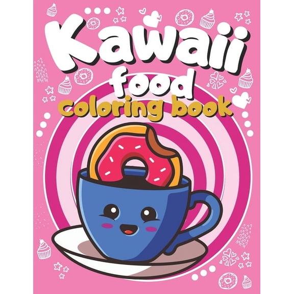 Kawaii Food Coloring Food: Sweet Treats Coloring Pages For Kids and Toddlers, Beautiful Illustrations Of Cute Cupckaes, Ice Creams, Desserts, Donuts, Totally Adorable Design! (Paperback)