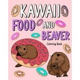 thumbnail image 1 of Kawaii Food and Beaver Coloring Book: Painting Food Menu Recipes and Zoo Animal Pictures, Gifts for Beaver Lovers, (Paperback), 1 of 1