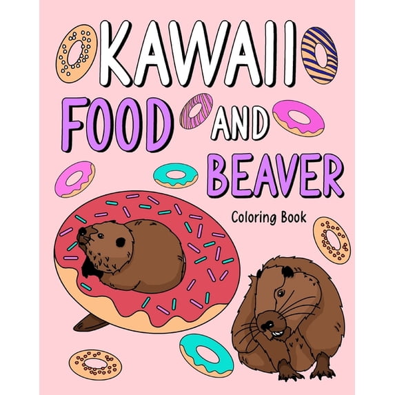 Kawaii Food and Beaver Coloring Book: Painting Food Menu Recipes and Zoo Animal Pictures, Gifts for Beaver Lovers, (Paperback)