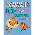 thumbnail image 1 of Kawaii Food and Clownfish Coloring Book: Activity Relaxation, Painting Menu Cute, and Animal Pictures, (Paperback), 1 of 1