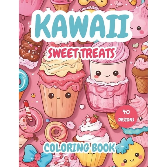 Kawaii Sweet Treats Coloring Book: 40 coloring pages of Adorable Cookies, Cupcakes, Donuts, Ice Creams, Cakes, Chocolate and More Kawaii Desserts Designs Fun for Creative Kids, Teens, Adults girls and