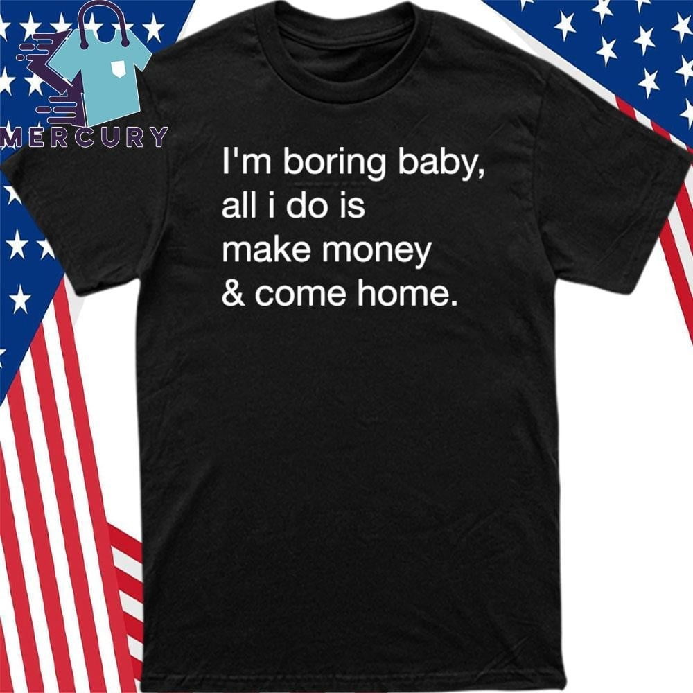 Kawhi Leonard Im Boring Baby All I Do Is Make Money And Come Home Shirt