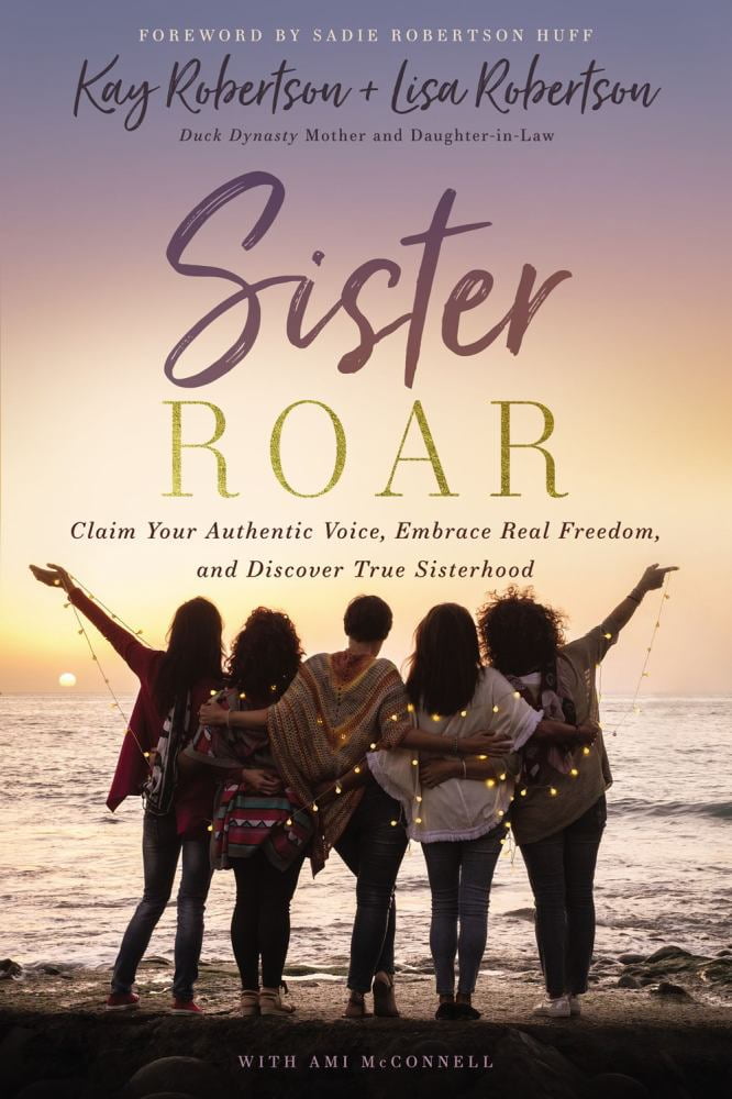 Kay Robertson: Sister Roar: Claim Your Authentic Voice, Embrace Real Freedom, and Discover True Sisterhood (Hardcover)