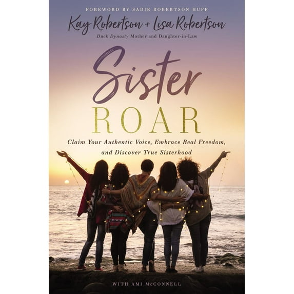 Sister Roar: Claim Your Authentic Voice, Embrace Real Freedom, and Discover True Sisterhood (Hardcover)