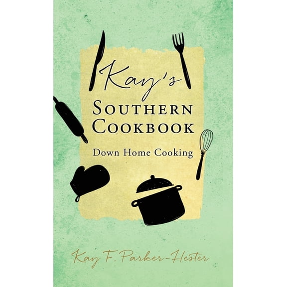 Kay's Southern Cookbook: Down Home Cooking, (Hardcover)