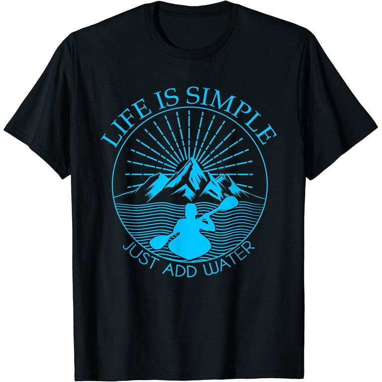 Kayaking Gift T-Shirt Life Is Simple Add Water Kayak Tee Kayaking Gift T-Shirt Life Is Simple Add Water Kayak Tee