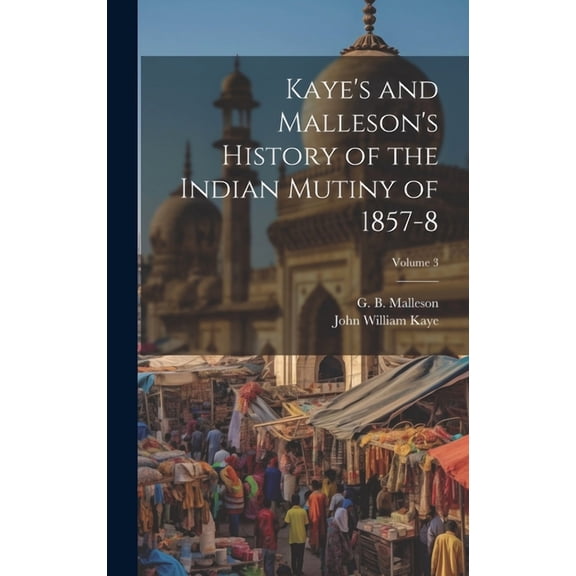 Kaye's and Malleson's History of the Indian Mutiny of 1857-8; Volume 3, (Hardcover)