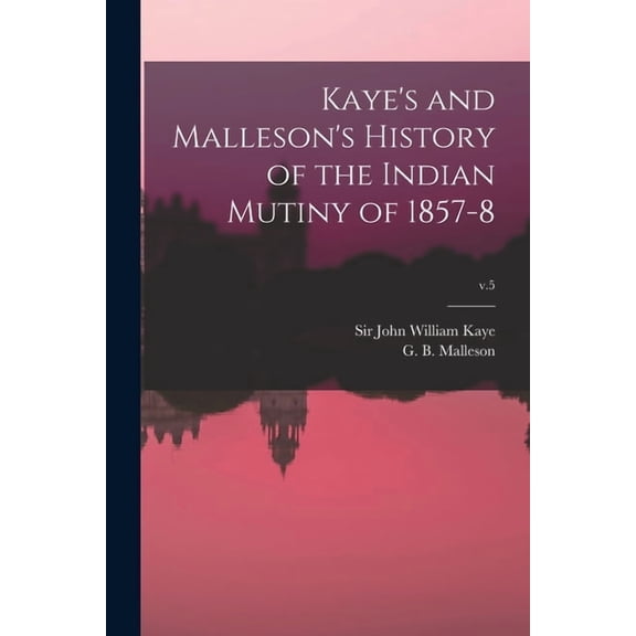 Kaye's and Malleson's History of the Indian Mutiny of 1857-8; v.5, (Paperback)
