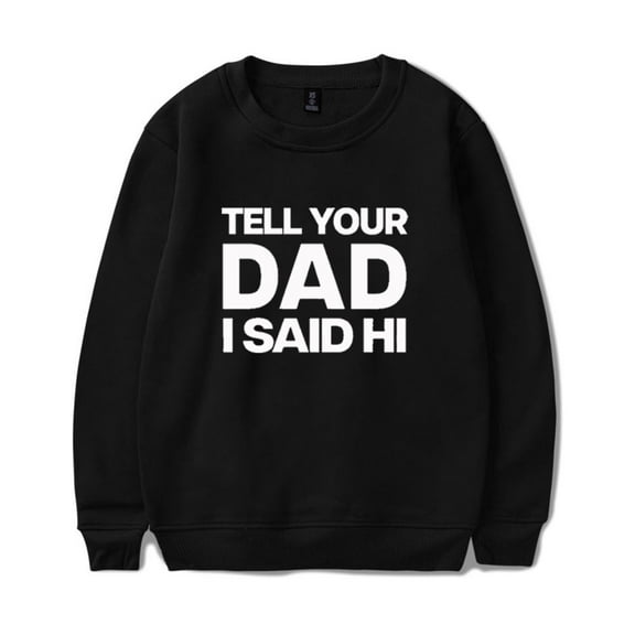 Kayla Malecc Tell Your Dad I Said Hi Sweatshirts Hip Hop Crewneck Unisex Long Sleeve