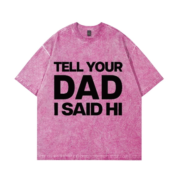 Kayla Malecc Tell Your Dad I Said Hi Washed Cotton Tshirt Unisex Short Sleeve Tees