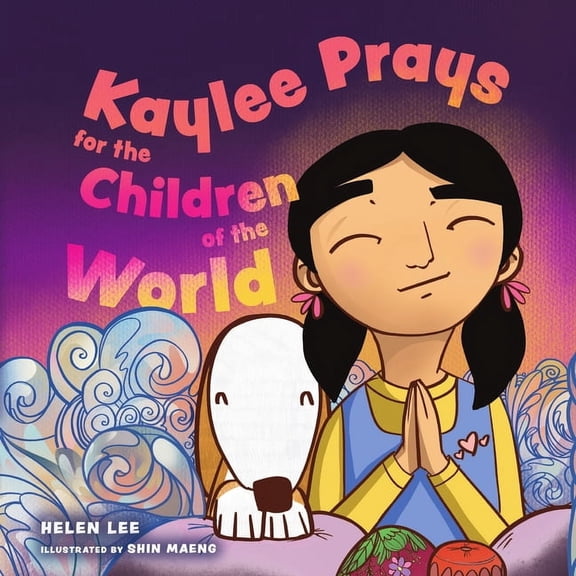 Kaylee Prays for the Children of the World: God Hears Every Prayer, (Hardcover)
