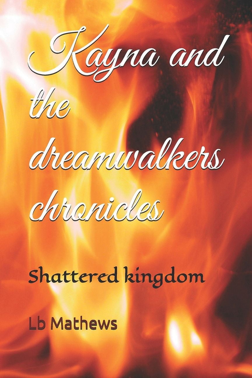 Kayna and the Dreamwalkers Chronicle's: Kayna and the dreamwalkers chronicles: Shattered kingdom (Paperback)