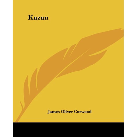 Kazan Paperback 1419128450 9781419128455 James Oliver Curwood