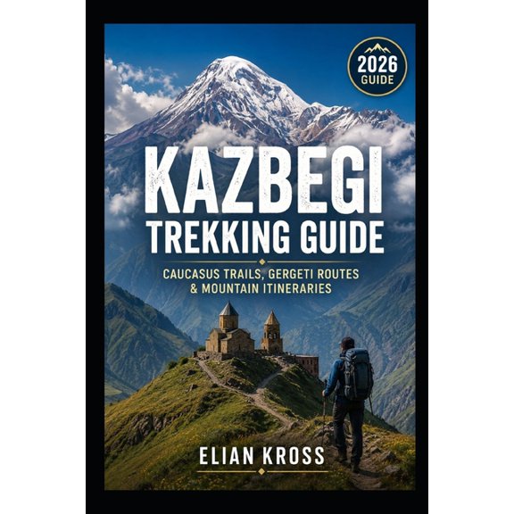 Kazbegi Trekking Guide: Caucasus Trails, Gergeti Routes & Mountain Itineraries., (Paperback)