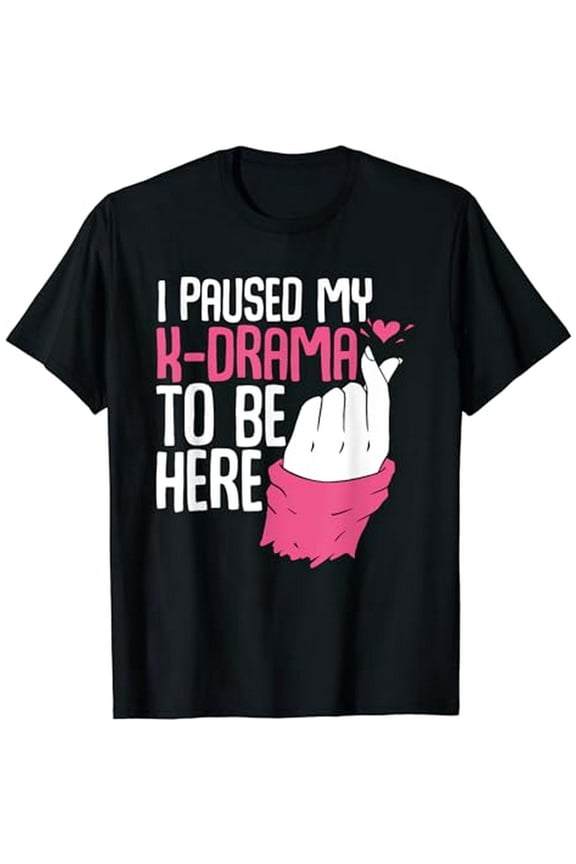 Kdrama I Paused My K-Drama To Be Here Funny Korean Drama T-Shirt