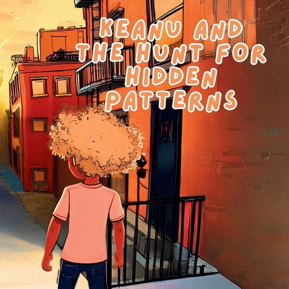 Keanu Learns Keanu and the Hunt for Hidden Patterns: A Pattern-Finding Adventure About Embracing Uniqueness, Book 1, (Paperback)