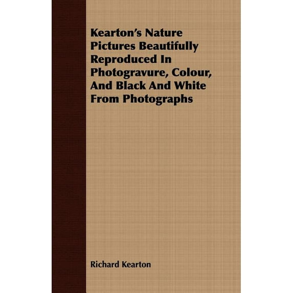 Kearton's Nature Pictures Beautifully Reproduced in Photogravure, Colour, and Black and White from Photographs