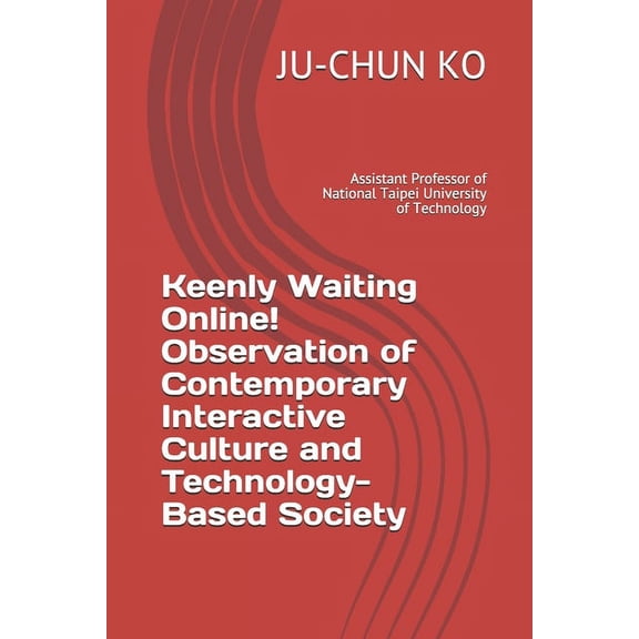 Keenly Waiting Online! Observation of Contemporary Interactive Culture and Technology-Based Society: by JU-CHUN KO, Assistant Professor of National Ta