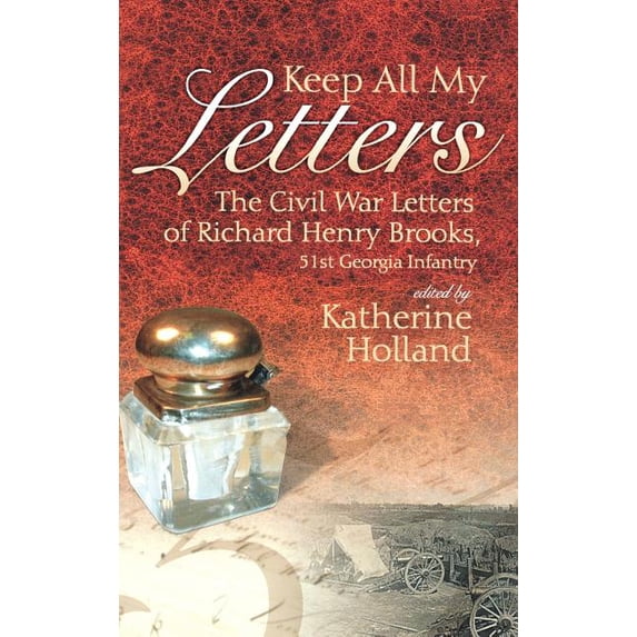 Keep All My Letters: The Civil War Letters of Richard Henry Brooks, 51st Georgia Infantry, (Hardcover)