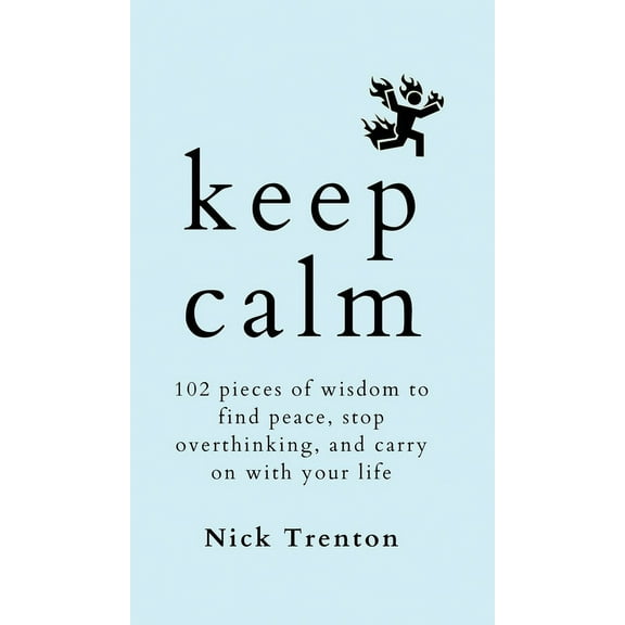 Keep Calm: 102 Pieces of Wisdom to Find Peace, Stop Overthinking, and Carry On With Your Life (Hardcover)