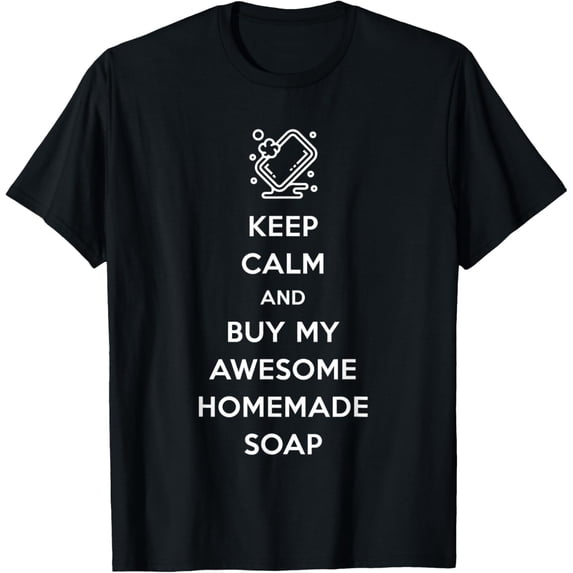 Keep Calm And Buy My Awesome Homemade Soap T-Shirt men and women can wear, black, white, gifts